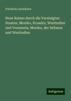 Neue Reisen durch die Vereinigten Staaten, Mexiko, Ecuador, Westindien und Venezuela, Mexiko, der Isthmus und Westindien - Gerstäcker, Friedrich