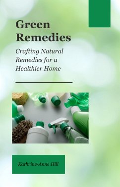 Green Remedies: Crafting Natural Remedies for a Healthier Home (eBook, ePUB) - Hill, Kathrine-Anne