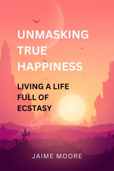 Unmasking True Happiness (eBook, ePUB) Unmasking True Happiness (eBook, ePUB)