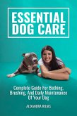 Essential Dog Care Complete Guide For Bathing, Brushing, And Daily Maintenance Of Your Dog (eBook, ePUB) Essential Dog Care Complete Guide For Bathing, Brushing, And Daily Maintenance Of Your Dog (eBook, ePUB)