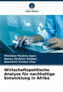 Wirtschaftspolitische Analyse für nachhaltige Entwicklung in Afrika - Apev, Mimidoo Pauline;Gbahar, Nancy Sechivir;Chia, Doochivir Evelyn Wirtschaftspolitische Analyse für nachhaltige Entwicklung in Afrika - Apev, Mimidoo Pauline;Gbahar, Nancy Sechivir;Chia, Doochivir Evelyn