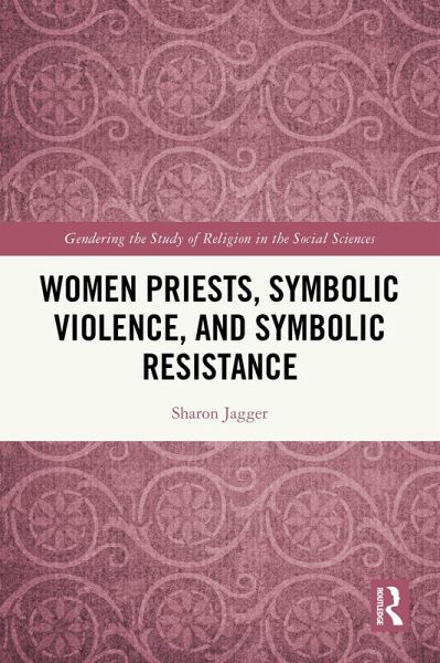Women Priests, Symbolic Violence, and Symbolic Resistance (eBook, PDF) Women Priests, Symbolic Violence, and Symbolic Resistance (eBook, PDF)