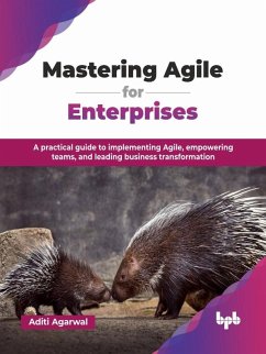 Mastering Agile for Enterprises: A practical guide to implementing Agile, empowering teams, and leading business transformation (eBook, ePUB) - Agarwal, Aditi