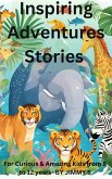 Inspiring Adventures Stories for Curious & Amazing Kids from 8 to 12 years- Wonderful Tales Showing True Friendship & Courage. Creatively Motivating and Sparking Imagination in Young Minds. (eBook, ePUB)