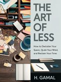 The Art of Less: How to Declutter Your Space, Quiet Your Mind, and Reclaim Your Time (eBook, ePUB) The Art of Less: How to Declutter Your Space, Quiet Your Mind, and Reclaim Your Time (eBook, ePUB)