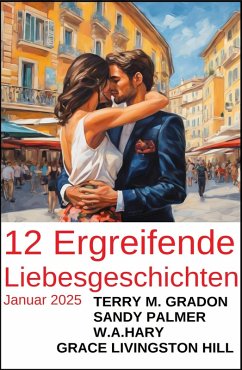 12 Ergreifende Liebesgeschichten Januar 2025 (eBook, ePUB) - Gradon, Terry M.; Palmer, Sandy; Hill, Grace Livingston; Hary, W. A.