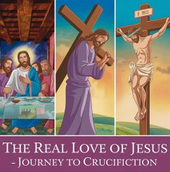 Cover Jesus Journey to Crucifiction- The Real Love of Jesus (eBook, ePUB)