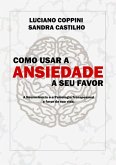 Como Usar A Ansiedade A Seu Favor (eBook, PDF)