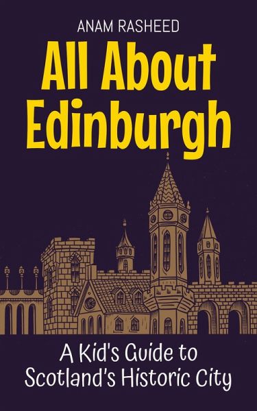 All About Edinburgh: A Kid's Guide to Scotland's Historic City (Educational Books For Kids, #17) (eBook, ePUB) All About Edinburgh: A Kid's Guide to Scotland's Historic City (Educational Books For Kids, #17) (eBook, ePUB)
