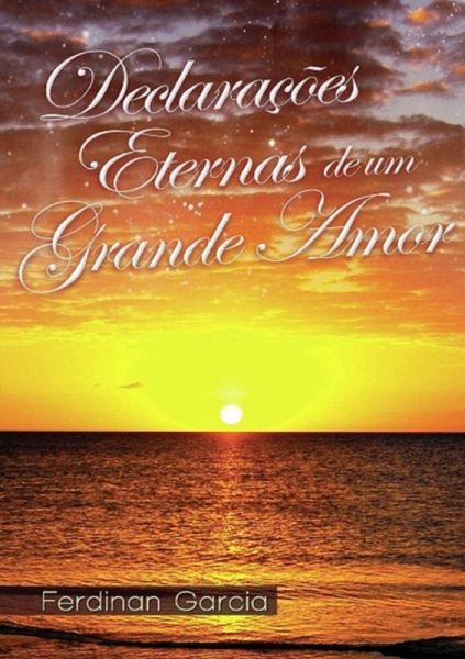 Declarações Eternas De Um Grande Amor (eBook, PDF) Declarações Eternas De Um Grande Amor (eBook, PDF)