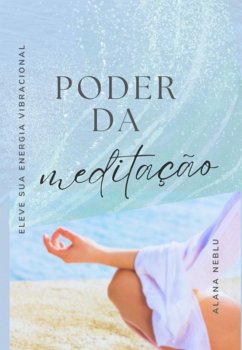 O Poder Da Meditação (eBook, PDF) - Neblu, Alana