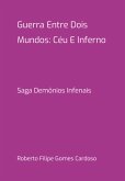 Guerra Entre Dois Mundos: Céu E Inferno (eBook, PDF) Guerra Entre Dois Mundos: Céu E Inferno (eBook, PDF)