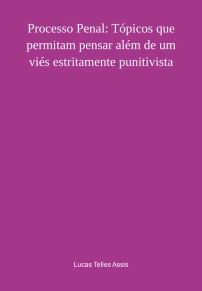Processo Penal: Tópicos Que Permitam Pensar Além De Um Viés Estritamente Punitivista (eBook, PDF)