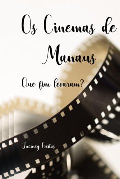 Cover Os Cinemas Manaus: Que Fim Levaram? (eBook, PDF)