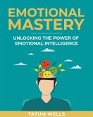 Emotional Mastery: Unlocking the Power of Emotional Intelligence for Personal Growth (eBook, ePUB) Emotional Mastery: Unlocking the Power of Emotional Intelligence for Personal Growth (eBook, ePUB)