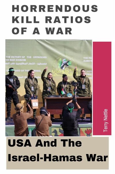 Horrendous Kill Ratios Of A War: USA And The Israel-Hamas War (eBook, ePUB) Horrendous Kill Ratios Of A War: USA And The Israel-Hamas War (eBook, ePUB)