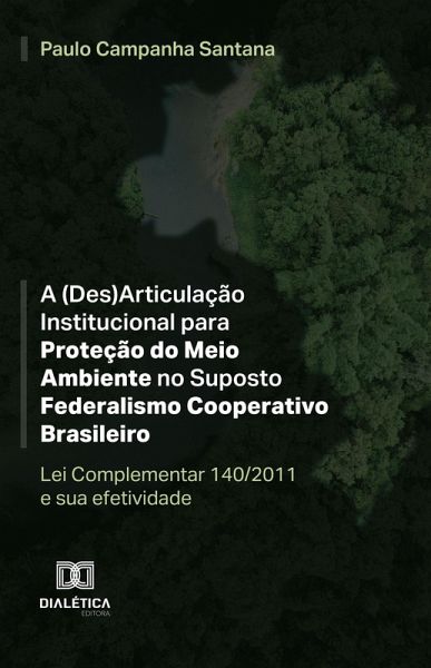 A (Des)Articulação Institucional para Proteção do Meio Ambiente no Suposto Federalismo Cooperativo Brasileiro (eBook, ePUB)