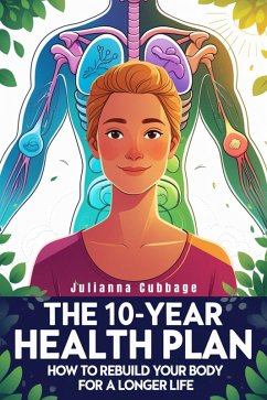 The 10-Year Health Plan: How to Rebuild Your Body for a Longer Life (eBook, ePUB) - Cubbage, Julianna