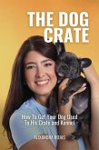 The Dog Crate How To Get Your Dog Used To His Crate and Kennel (eBook, ePUB) The Dog Crate How To Get Your Dog Used To His Crate and Kennel (eBook, ePUB)