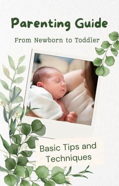 Parenting Guide:Tips and Techniques From Newborn to Toddler Basic (eBook, ePUB) - Mary, Lucy