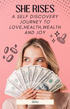 Cover She Rises:A Self Discovery Journey to Health,Wealth,Love and Joy (eBook, ePUB)