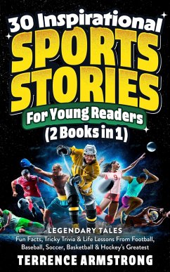 30 Inspirational Sports Stories For Young Readers (2 Books In 1): Legendary Tales, Fun Facts, Tricky Trivia & Life Lessons From Football, Baseball, Soccer, Basketball & Hockey's Greatest (eBook, ePUB) - Armstrong, Terrence