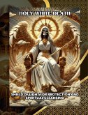 Holy White Death: Shield of Light for Protection and Spiritual Cleansing (The Grimoire of Holy Death, #1) (eBook, ePUB) Holy White Death: Shield of Light for Protection and Spiritual Cleansing (The Grimoire of Holy Death, #1) (eBook, ePUB)