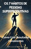 Os 7 Hábitos de Pessoas Superprodutivas: Como Criar Resultados Consistentes (eBook, ePUB) Os 7 Hábitos de Pessoas Superprodutivas: Como Criar Resultados Consistentes (eBook, ePUB)