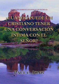 Sermones Sobre El Evangelio De Mateo (I)-¿Cuándo Puede Un Cristiano Tener Una Conversación Íntima Con El Señor? (eBook, ePUB) - Jong, Paul C.