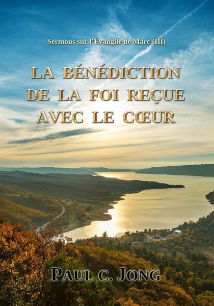 Sermons sur l'Évangile de Marc (III) - La Bénédiction De La Foi Reçue Avec Le Coeur (eBook, ePUB)