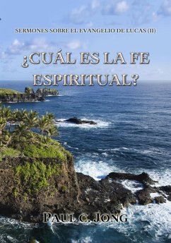 Sermones Sobre El Evangelio De Lucas (II) - ¿Cuál Es La Fe Espiritual? (eBook, ePUB) - Jong, Paul C.