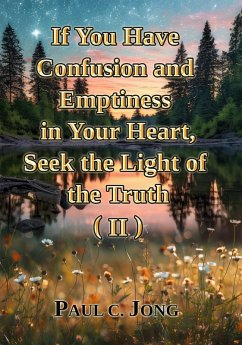 If You Have Confusion and Emptiness in Your Heart, Seek the Light of the Truth (II) (eBook, ePUB) - Jong, Paul C.