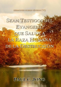 Sermones Sobre Génesis (VI) - Sean Testigos Del Evangelio Que Salva A La Raza Humana De La Destrucción (eBook, ePUB) - Jong, Paul C.