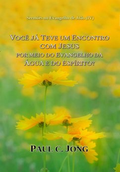 Sermões no Evangelho de João (IV) - Você Já Teve Um Encontro Com Jesus por Meio do Evangelho da Água E do Espírito? (eBook, ePUB) - Jong, Paul C.