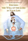 Sermons on the Gospel of Luke ( IV ) - Discern the Will of the Lord in Your Life (eBook, ePUB)