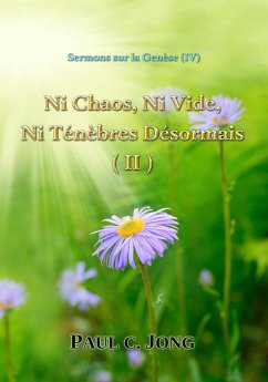 Sermons sur la Genèse (IV) - Ni Chaos, Ni Vide, Ni Ténèbres Désormais (II) (eBook, ePUB) - Jong, Paul C.