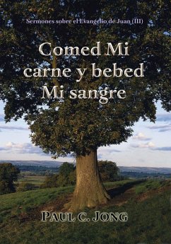 Sermones sobre el Evangelio de Juan (III) - Comed Mi carne y bebed Mi sangre (eBook, ePUB) - Jong, Paul C.