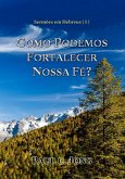 Sermões em Hebreus (I) - Como Podemos Fortalecer Nossa Fé? (eBook, ePUB)