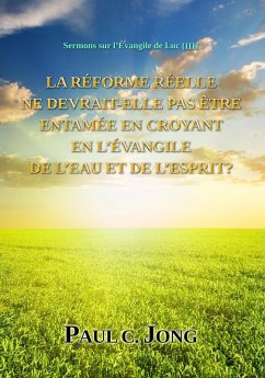 Sermons sur l'Évangile de Luc (III) - La Réforme Réelle Ne Devrait-Elle Pas Être Entamée En Croyant En L'évangile De L'eau Et De L'esprit? (eBook, ePUB) - Jong, Paul C.