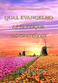 Sermões No Evangelho De Mateus (III) - Qual Evangelho Aperfeiçoa Os Cristãos? (eBook, ePUB) - Jong, Paul C.