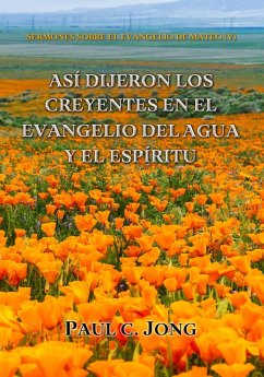 Sermones Sobre El Evangelio De Mateo (V)-Así Dijeron Los Creyentes En El Evangelio Del Agua Y El Espíritu (eBook, ePUB) - Jong, Paul C.