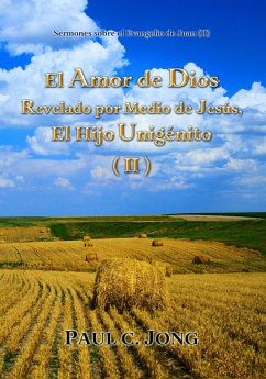 Cover Sermones sobre el Evangelio de Juan (II) - El Amor de Dios Revelado por Medio de Jesús, El Hijo Unigénito ( II ) (eBook, ePUB)