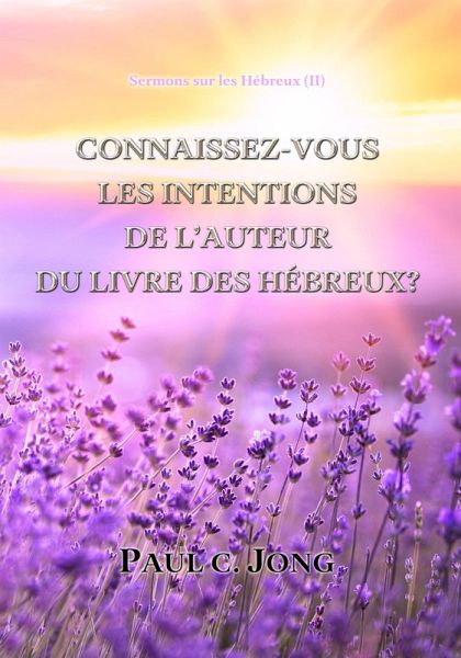 Sermons Sur Les Hébreux (II) - Connaissez-Vous Les Intentions De L'Auteur Du Livre Des Hébreux? (eBook, ePUB) Sermons Sur Les Hébreux (II) - Connaissez-Vous Les Intentions De L'Auteur Du Livre Des Hébreux? (eBook, ePUB)