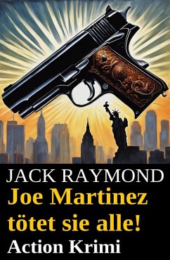 Joe Martinez tötet sie alle! Action Krimi (eBook, ePUB) - Raymond, Jack