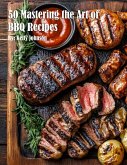 50 Mastering the Art of BBQ Recipes 50 Mastering the Art of BBQ Recipes