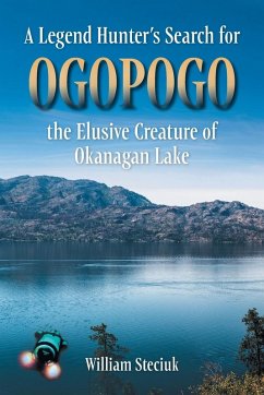 A Legend Hunter's Search for Ogopogo the Elusive Creature of Okanagan Lake A Legend Hunter's Search for Ogopogo the Elusive Creature of Okanagan Lake