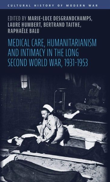 Medical care, humanitarianism and intimacy in the long Second World War, 1931-1953 Medical care, humanitarianism and intimacy in the long Second World War, 1931-1953