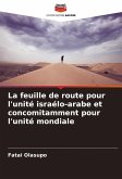 La feuille de route pour l'unité israélo-arabe et concomitamment pour l'unité mondiale La feuille de route pour l'unité israélo-arabe et concomitamment pour l'unité mondiale