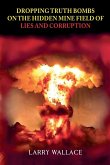Dropping Truth Bombs on the Hidden Mine Field of Lies and Curruption Dropping Truth Bombs on the Hidden Mine Field of Lies and Curruption