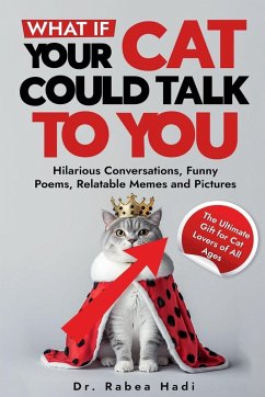 What If Your Cat Could Talk to You? Hilarious Conversations, Funny Poems, Relatable Memes and Pictures (The Ultimate Gift for Cat Lovers of All Ages) - Hadi, Rabea